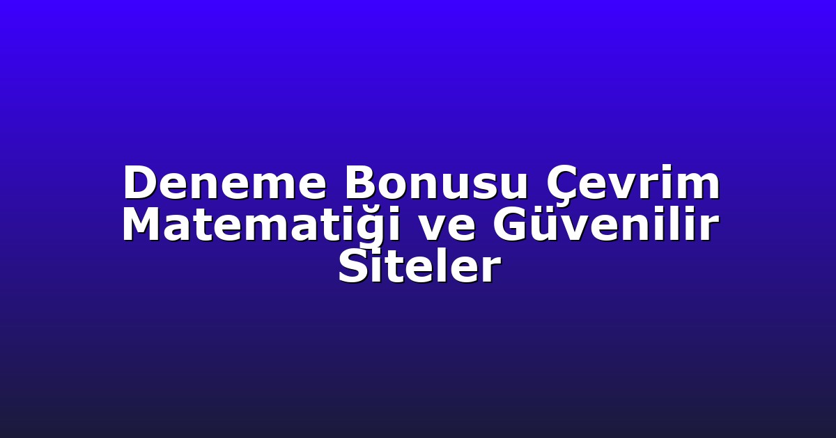 Deneme Bonusu Çevrim Matematiği ve Güvenilir Siteler
